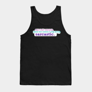 Don’t worry about me unless I stop being sarcastic Tank Top